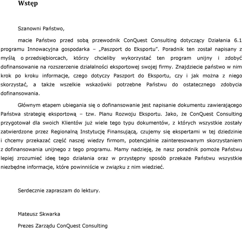 Znajdziecie państwo w nim krok po kroku informacje, czego dotyczy Paszport do Eksportu, czy i jak można z niego skorzystać, a także wszelkie wskazówki potrzebne Państwu do ostatecznego zdobycia