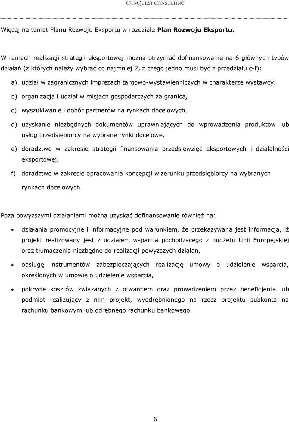 zagranicznych imprezach targowo-wystawienniczych w charakterze wystawcy, b) organizacja i udział w misjach gospodarczych za granicą, c) wyszukiwanie i dobór partnerów na rynkach docelowych, d)