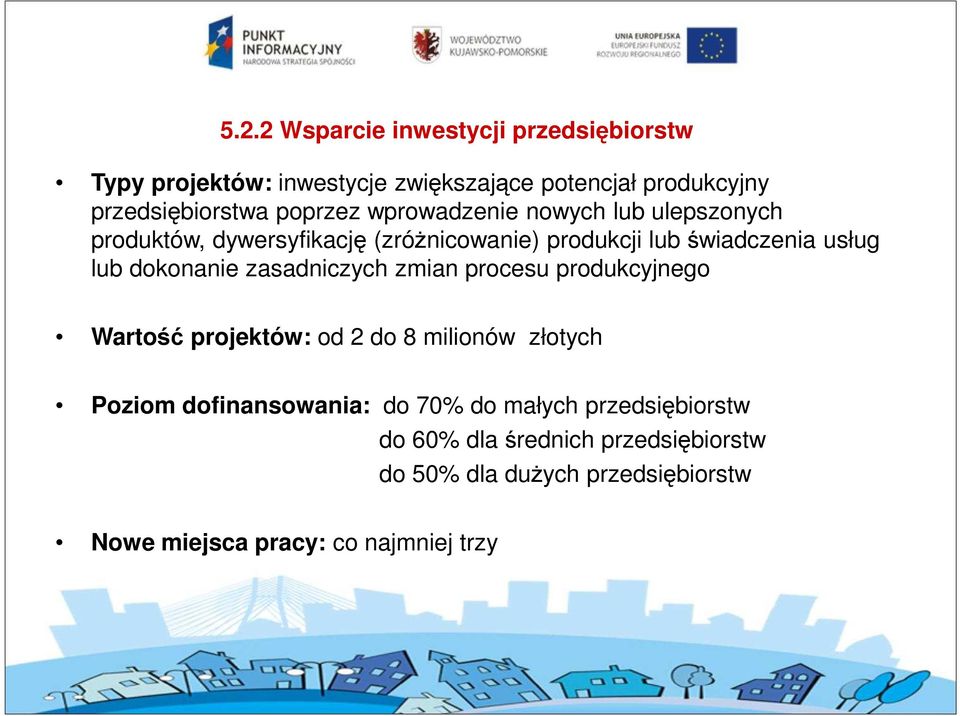 dokonanie zasadniczych zmian procesu produkcyjnego Wartość projektów: od 2 do 8 milionów złotych Poziom dofinansowania: do