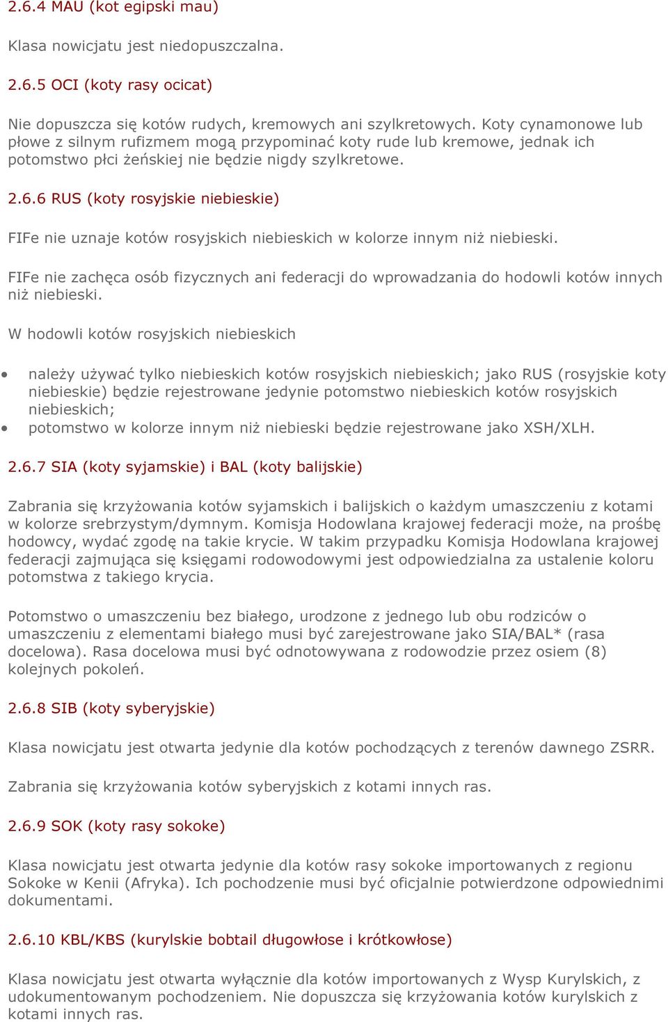 6 RUS (koty rosyjskie niebieskie) FIFe nie uznaje kotów rosyjskich niebieskich w kolorze innym niż niebieski.