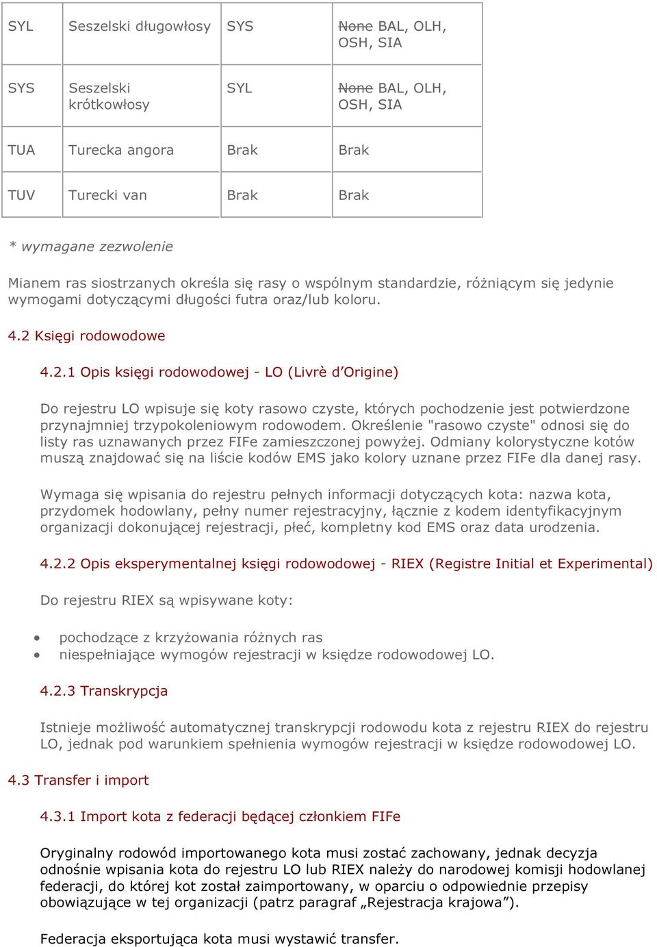 Księgi rodowodowe 4.2.1 Opis księgi rodowodowej - LO (Livrè d Origine) Do rejestru LO wpisuje się koty rasowo czyste, których pochodzenie jest potwierdzone przynajmniej trzypokoleniowym rodowodem.