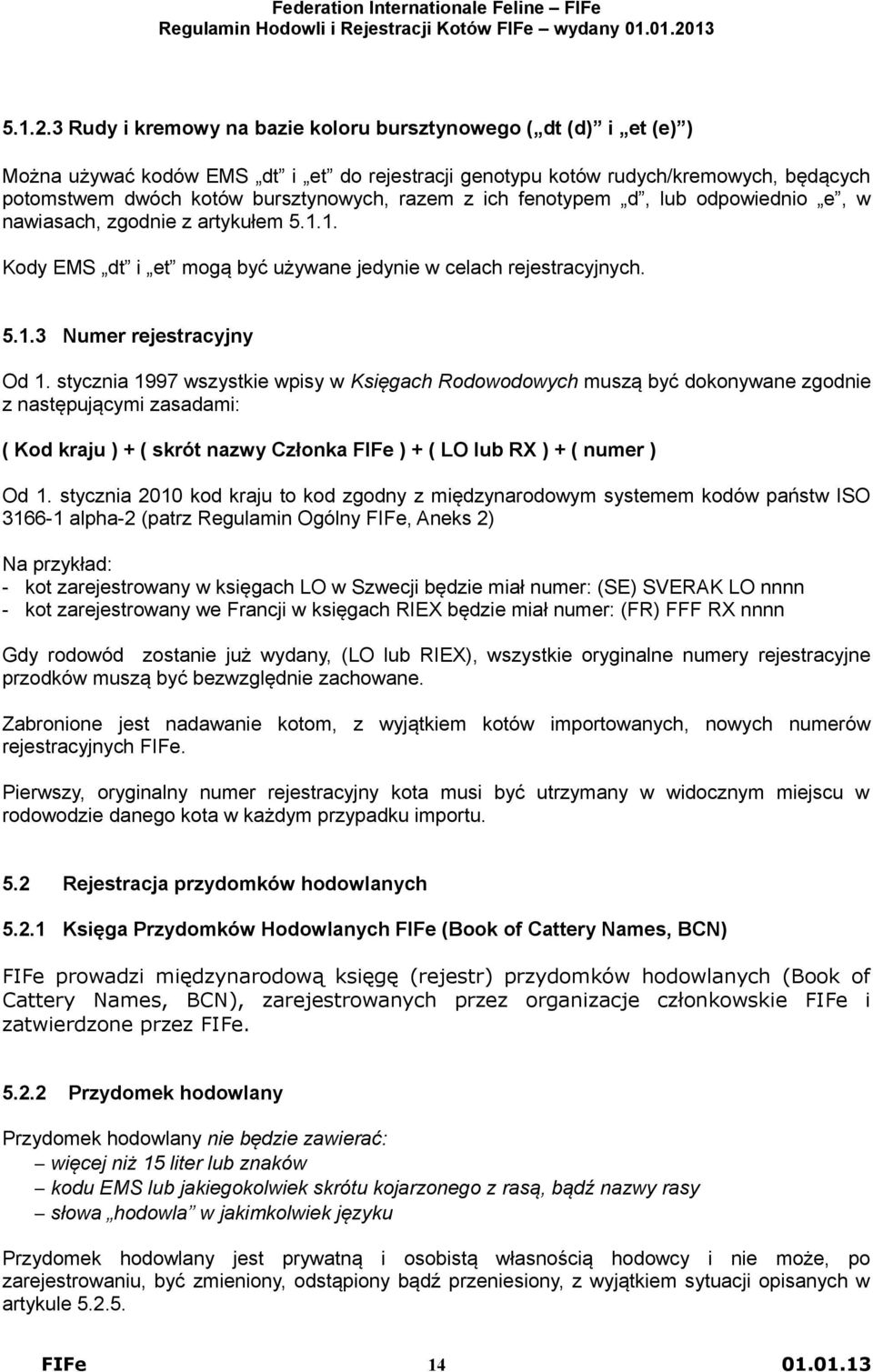 z ich fenotypem d, lub odpowiednio e, w nawiasach, zgodnie z artykułem 5.1.1. Kody EMS dt i et mogą być używane jedynie w celach rejestracyjnych. 5.1.3 Numer rejestracyjny Od 1.