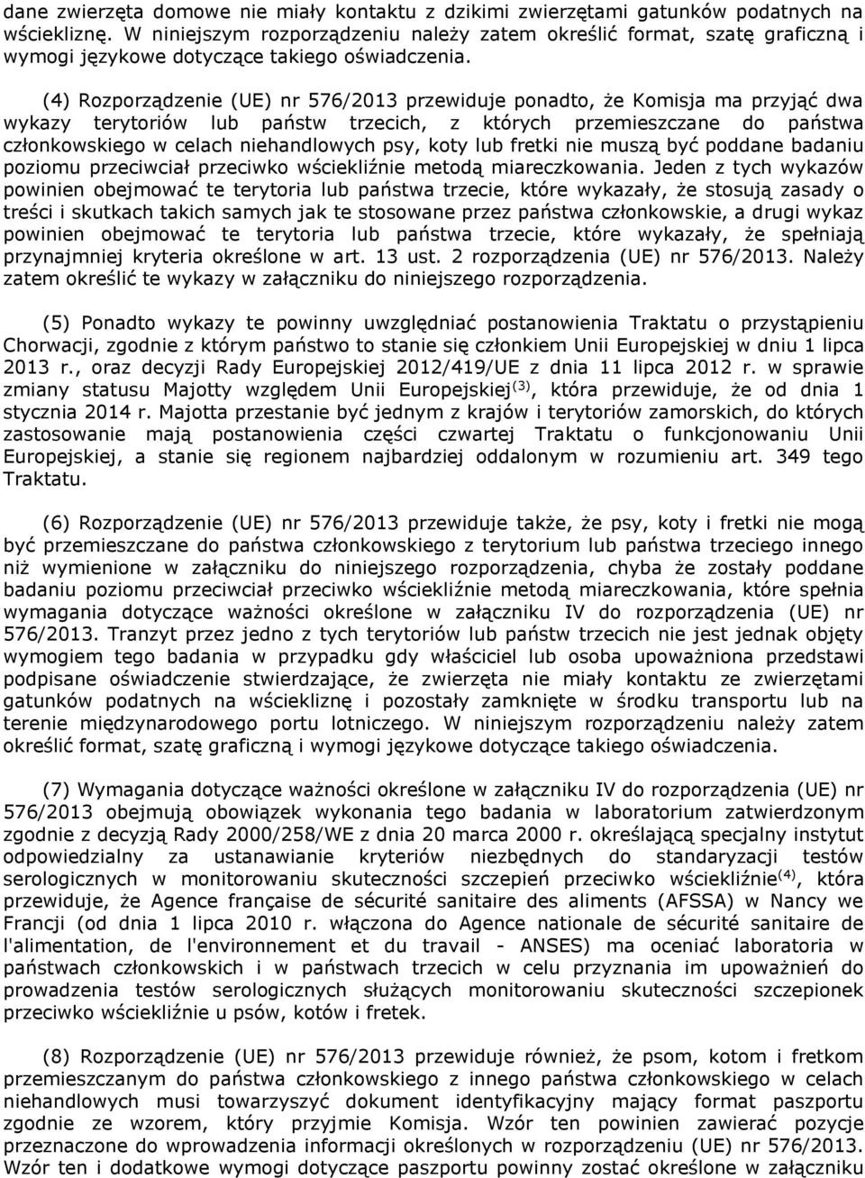 (4) Rozporządzenie (UE) nr 576/2013 przewiduje ponadto, że Komisja ma przyjąć dwa wykazy terytoriów lub państw trzecich, z których przemieszczane do państwa członkowskiego w celach niehandlowych psy,