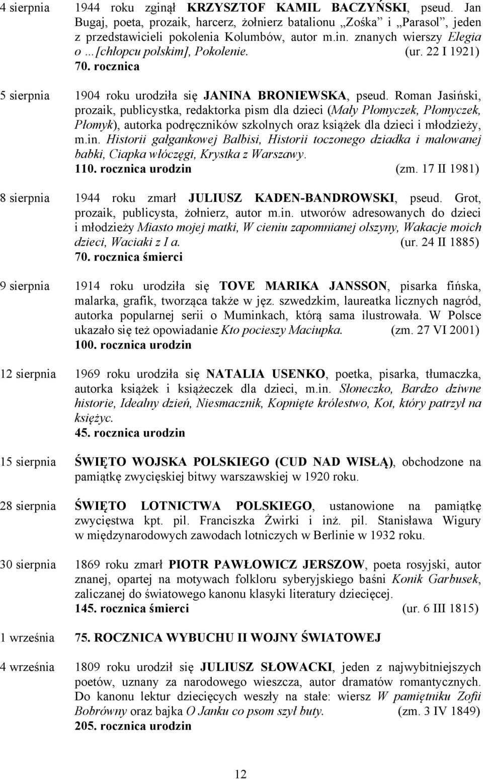 Roman Jasiński, prozaik, publicystka, redaktorka pism dla dzieci (Mały Płomyczek, Płomyczek, Płomyk), autorka podręczników szkolnych oraz książek dla dzieci i młodzieży, m.in.