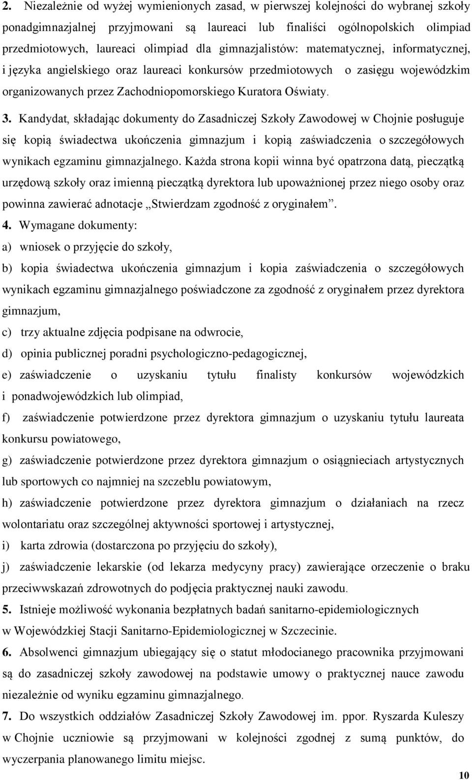 Kandydat, składając dokumenty do Zasadniczej Szkoły Zawodowej w Chojnie posługuje się kopią świadectwa ukończenia gimnazjum i kopią zaświadczenia o szczegółowych wynikach egzaminu gimnazjalnego.