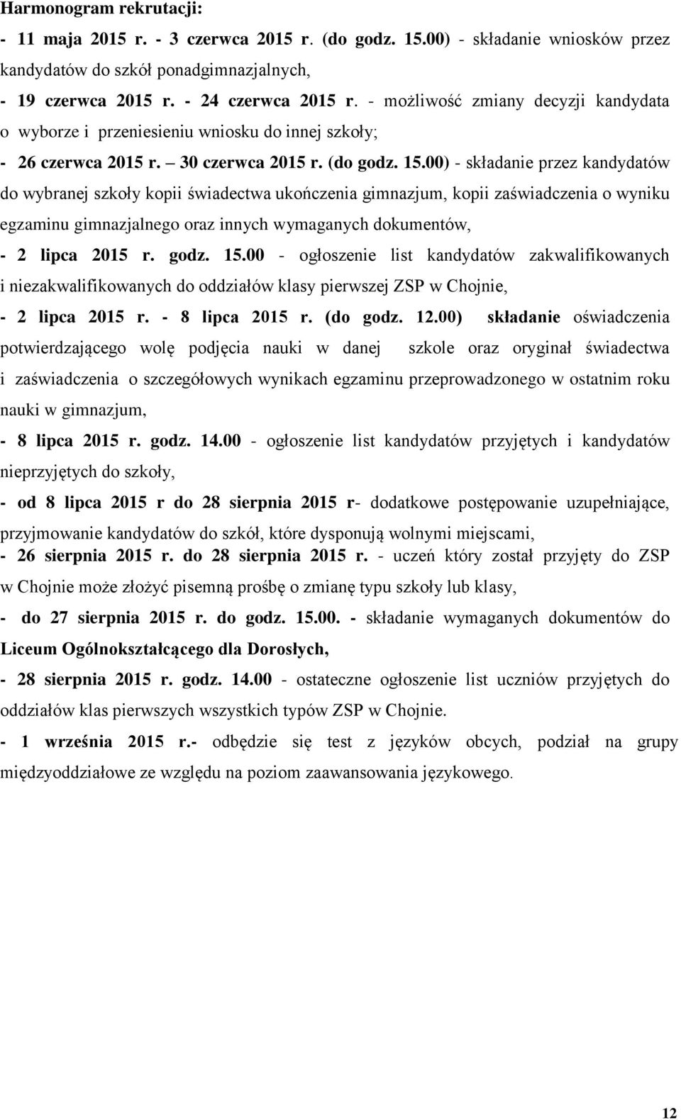 00) - składanie przez kandydatów do wybranej szkoły kopii świadectwa ukończenia gimnazjum, kopii zaświadczenia o wyniku egzaminu gimnazjalnego oraz innych wymaganych dokumentów, - 2 lipca 2015 r.