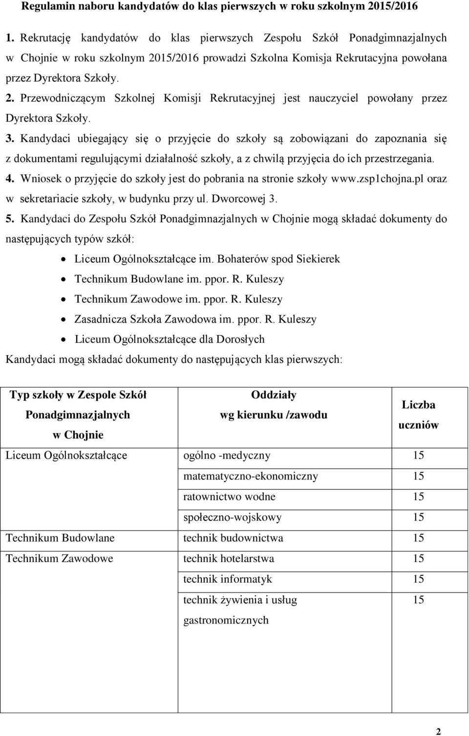 3. Kandydaci ubiegający się o przyjęcie do szkoły są zobowiązani do zapoznania się z dokumentami regulującymi działalność szkoły, a z chwilą przyjęcia do ich przestrzegania. 4.