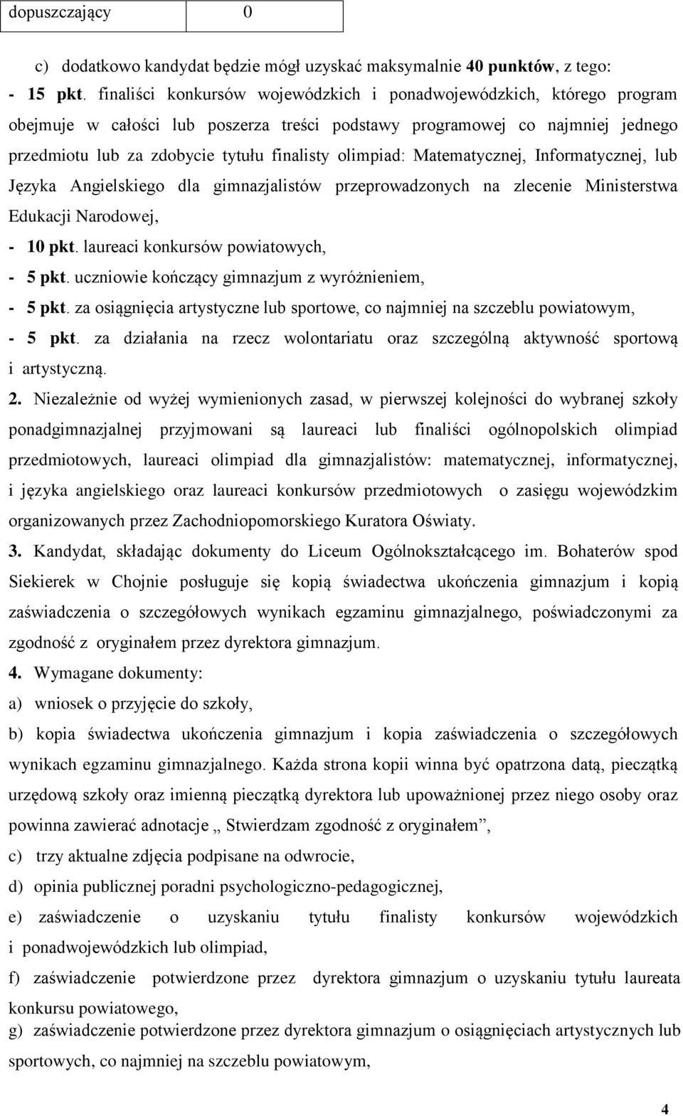 olimpiad: Matematycznej, Informatycznej, lub Języka Angielskiego dla gimnazjalistów przeprowadzonych na zlecenie Ministerstwa Edukacji Narodowej, - 10 pkt. laureaci konkursów powiatowych, - 5 pkt.