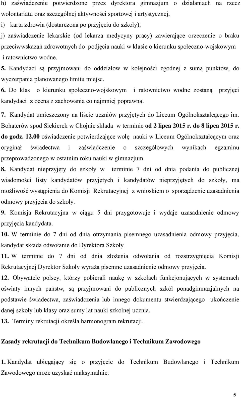 5. Kandydaci są przyjmowani do oddziałów w kolejności zgodnej z sumą punktów, do wyczerpania planowanego limitu miejsc. 6.