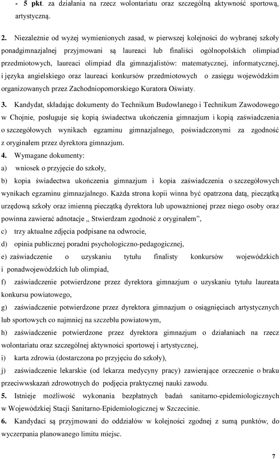 dla gimnazjalistów: matematycznej, informatycznej, i języka angielskiego oraz laureaci konkursów przedmiotowych o zasięgu wojewódzkim organizowanych przez Zachodniopomorskiego Kuratora Oświaty. 3.