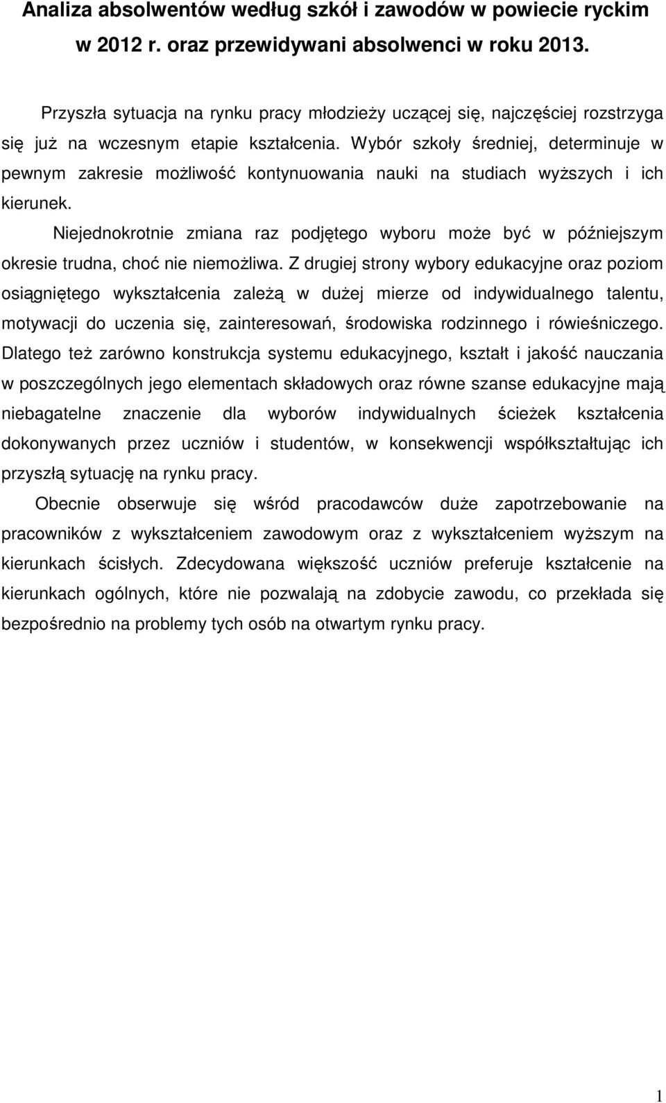 Wybór szkoły średniej, determinuje w pewnym zakresie możliwość kontynuowania nauki na studiach wyższych i ich kierunek.