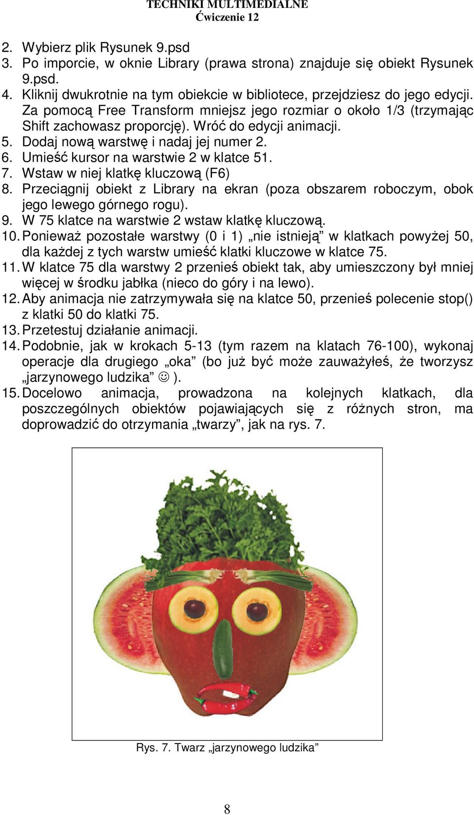 Umieść kursor na warstwie 2 w klatce 51. 7. Wstaw w niej klatkę kluczową (F6) 8. Przeciągnij obiekt z Library na ekran (poza obszarem roboczym, obok jego lewego górnego rogu). 9.