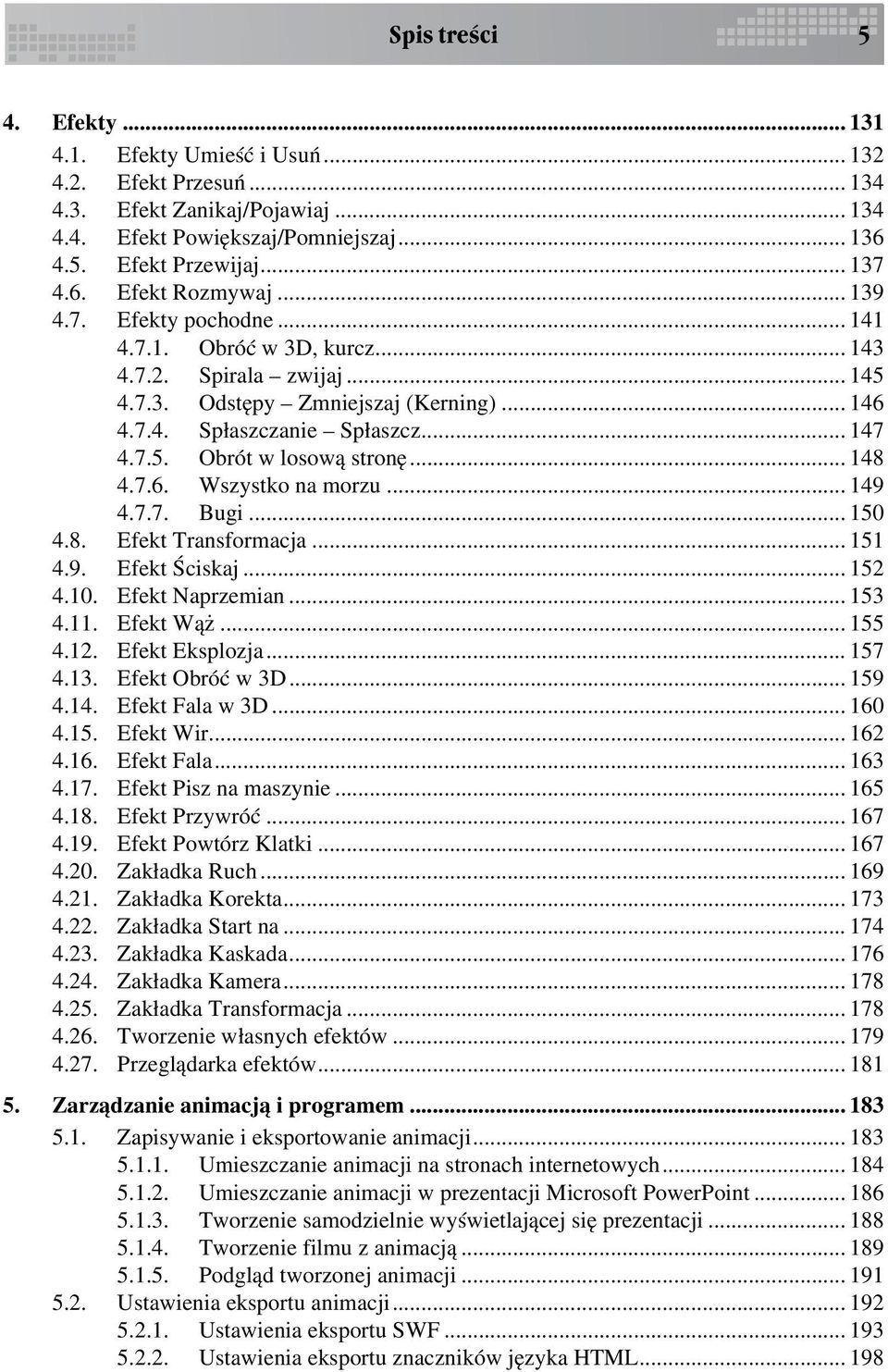 .. 148 4.7.6. Wszystko na morzu... 149 4.7.7. Bugi... 150 4.8. Efekt Transformacja... 151 4.9. Efekt Ściskaj... 152 4.10. Efekt Naprzemian... 153 4.11. Efekt Wąż... 155 4.12. Efekt Eksplozja... 157 4.