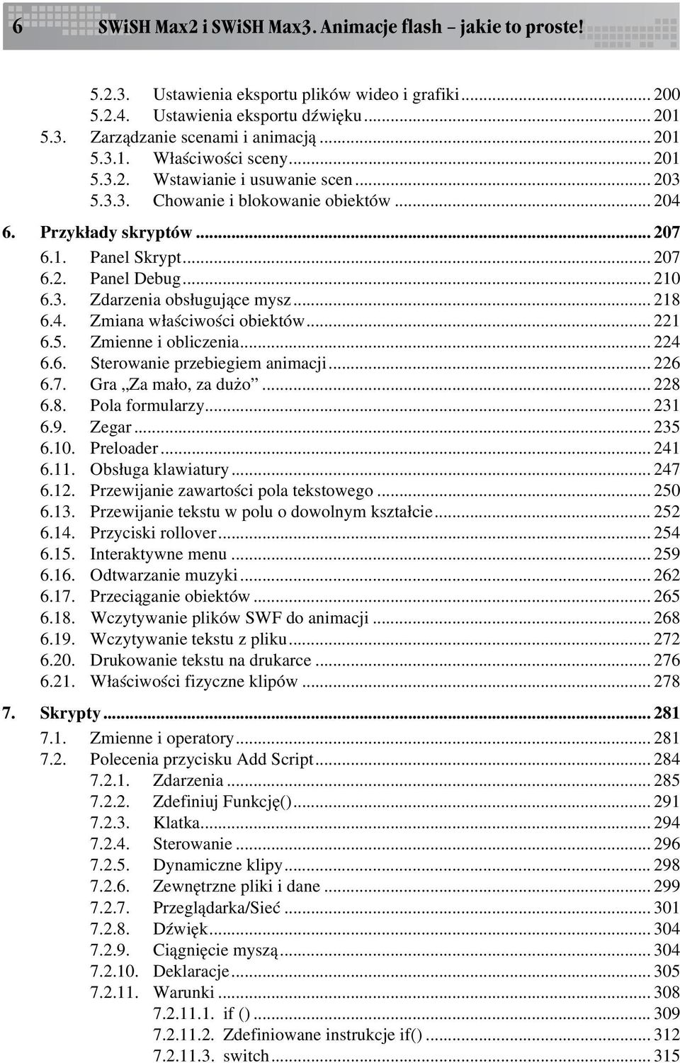 .. 210 6.3. Zdarzenia obsługujące mysz... 218 6.4. Zmiana właściwości obiektów... 221 6.5. Zmienne i obliczenia... 224 6.6. Sterowanie przebiegiem animacji... 226 6.7. Gra Za mało, za dużo... 228 6.8. Pola formularzy.