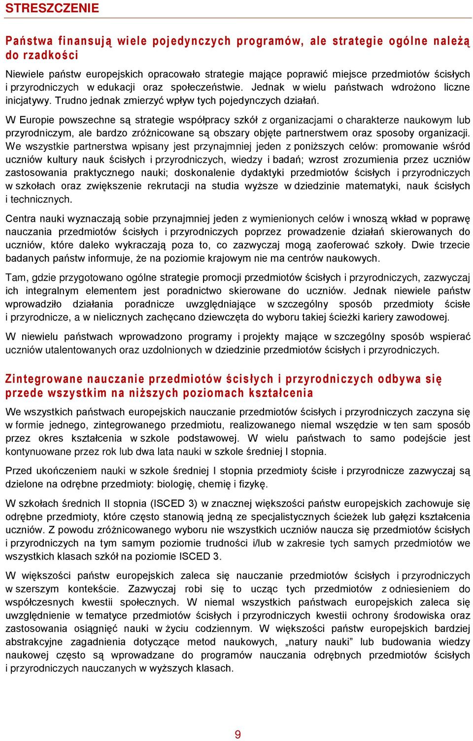 W Europie powszechne są strategie współpracy szkół z organizacjami o charakterze naukowym lub przyrodniczym, ale bardzo zróżnicowane są obszary objęte partnerstwem oraz sposoby organizacji.