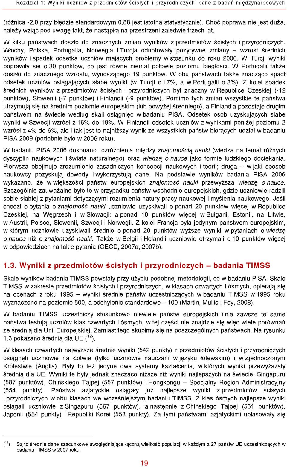 Włochy, Polska, Portugalia, Norwegia i Turcja odnotowały pozytywne zmiany wzrost średnich wyników i spadek odsetka uczniów mających problemy w stosunku do roku 2006.