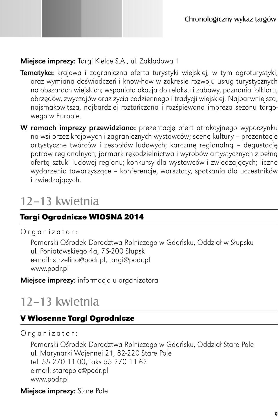 wspaniała okazja do relaksu i zabawy, poznania folkloru, obrzędów, zwyczajów oraz życia codziennego i tradycji wiejskiej.