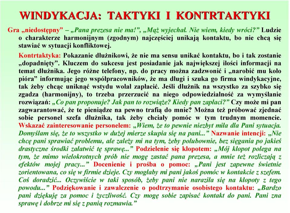 Kontrtaktyka: Pokazanie dłużnikowi, że nie ma sensu unikać kontaktu, bo i tak zostanie dopadnięty. Kluczem do sukcesu jest posiadanie jak największej ilości informacji na temat dłużnika.