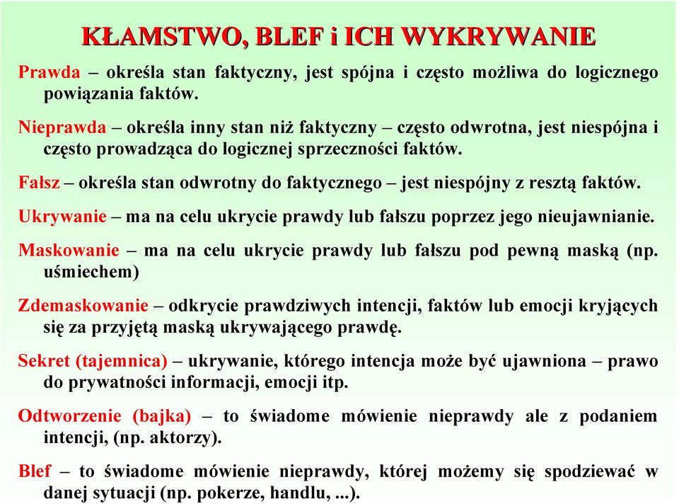 Fałsz określa stan odwrotny do faktycznego jest niespójny z resztą faktów. Ukrywanie ma na celu ukrycie prawdy lub fałszu poprzez jego nieujawnianie.