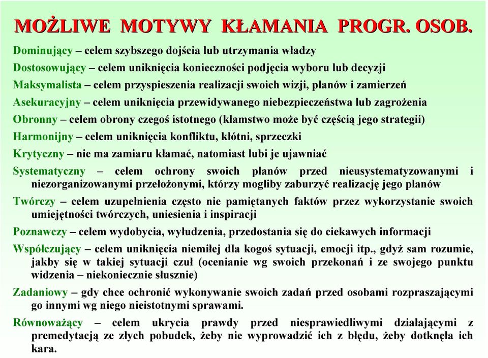 zamierzeń Asekuracyjny celem uniknięcia przewidywanego niebezpieczeństwa lub zagrożenia Obronny celem obrony czegoś istotnego (kłamstwo może być częścią jego strategii) Harmonijny celem uniknięcia