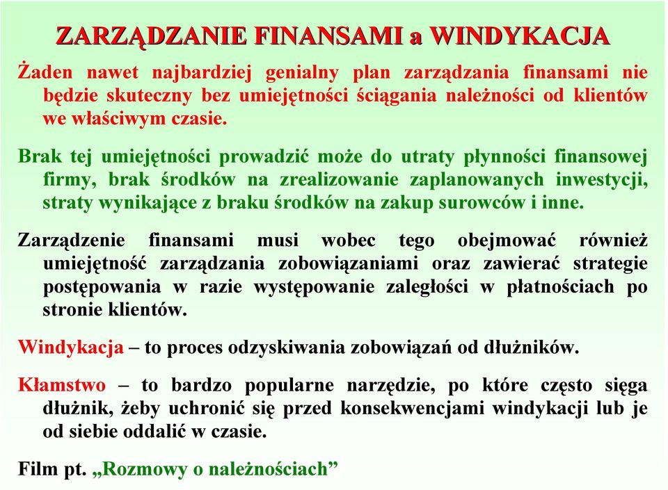 Zarządzenie finansami musi wobec tego obejmować również umiejętność zarządzania zobowiązaniami oraz zawierać strategie postępowania w razie występowanie zaległości w płatnościach po stronie klientów.