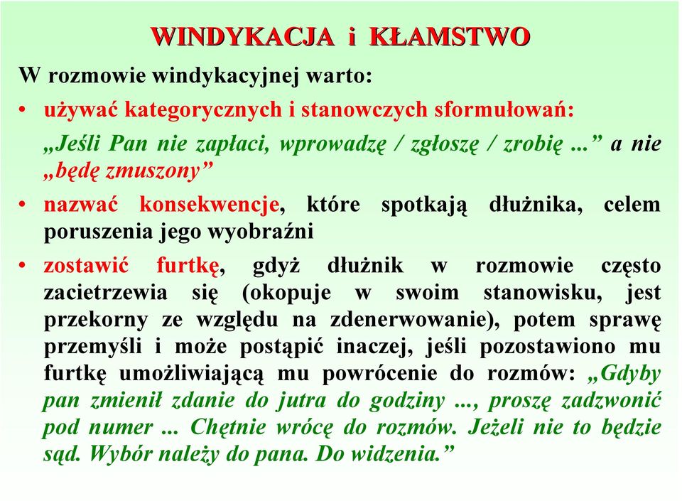 (okopuje w swoim stanowisku, jest przekorny ze względu na zdenerwowanie), potem sprawę przemyśli i może postąpić inaczej, jeśli pozostawiono mu furtkę umożliwiającą mu