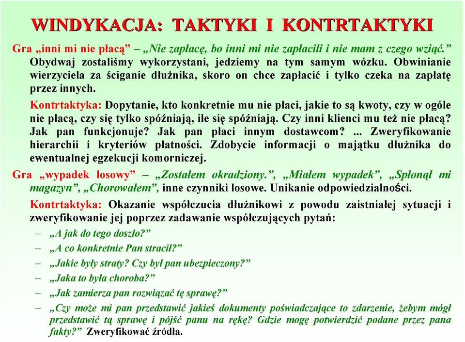 Kontrtaktyka: Dopytanie, kto konkretnie mu nie płaci, jakie to są kwoty, czy w ogóle nie płacą, czy się tylko spóźniają, ile się spóźniają. Czy inni klienci mu też nie płacą? Jak pan funkcjonuje?