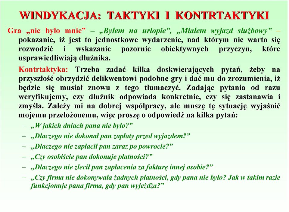 Kontrtaktyka: Trzeba zadać kilka doskwierających pytań, żeby na przyszłość obrzydzić delikwentowi podobne gry i dać mu do zrozumienia, iż będzie się musiał znowu z tego tłumaczyć.