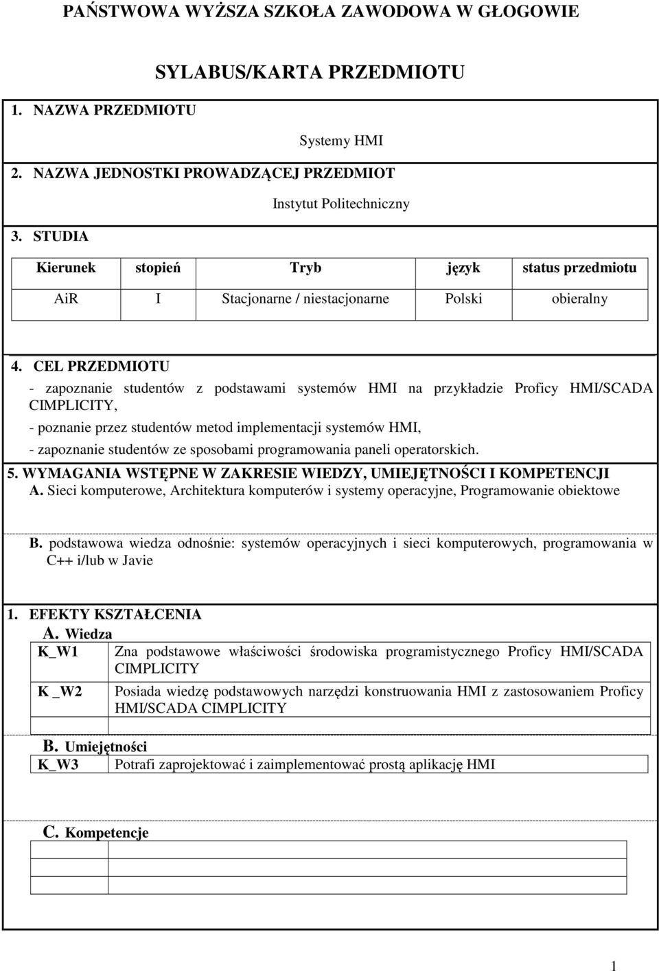 CEL PRZEDMIOTU - zapoznanie studentów z podstawami systemów HMI na przykładzie Proficy HMI/SCADA CIMPLICITY, - poznanie przez studentów metod implementacji systemów HMI, - zapoznanie studentów ze