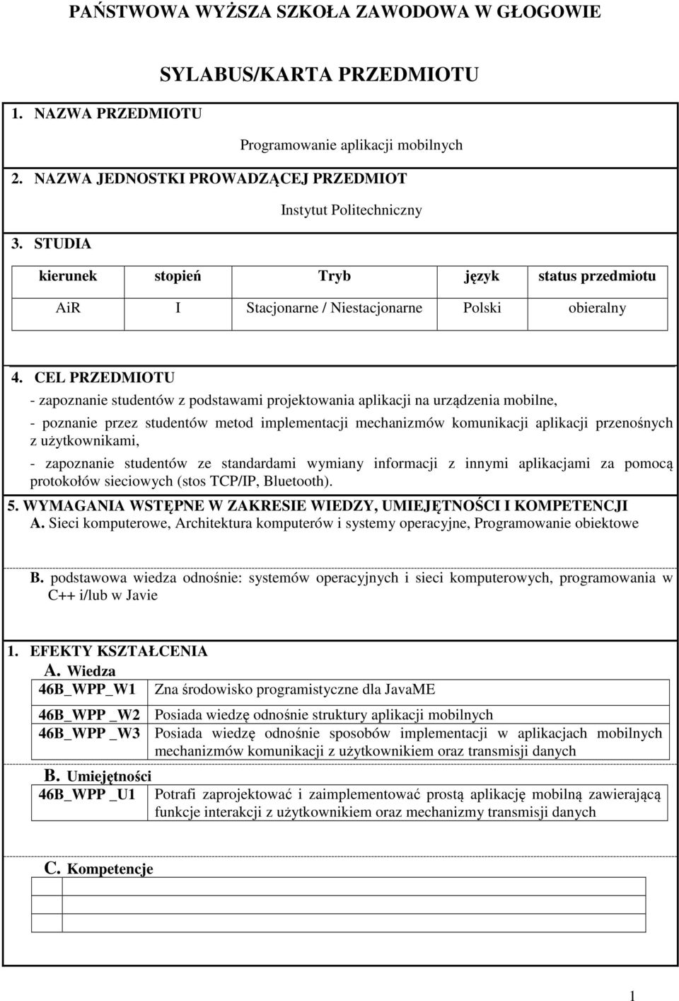 CEL PRZEDMIOTU - zapoznanie studentów z podstawami projektowania aplikacji na urządzenia mobilne, - poznanie przez studentów metod implementacji mechanizmów komunikacji aplikacji przenośnych z