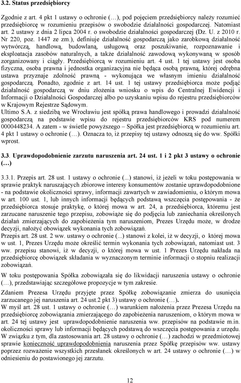 ), definiuje działalność gospodarczą jako zarobkową działalność wytwórczą, handlową, budowlaną, usługową oraz poszukiwanie, rozpoznawanie i eksploatacja zasobów naturalnych, a także działalność
