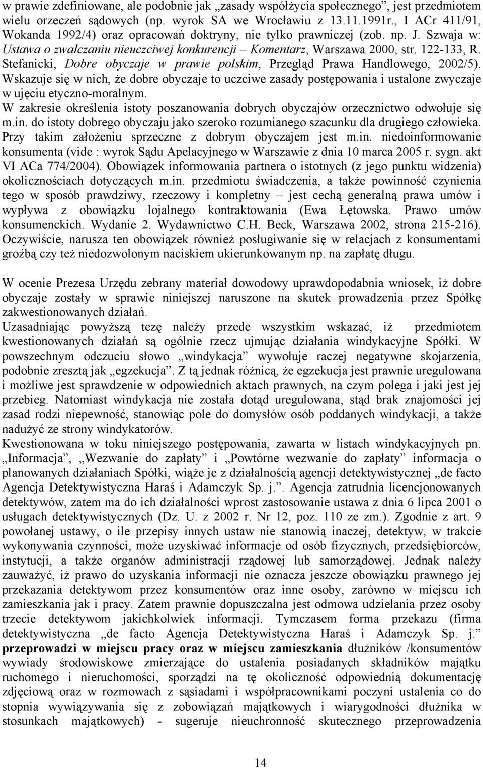 Stefanicki, Dobre obyczaje w prawie polskim, Przegląd Prawa Handlowego, 2002/5). Wskazuje się w nich, że dobre obyczaje to uczciwe zasady postępowania i ustalone zwyczaje w ujęciu etyczno-moralnym.