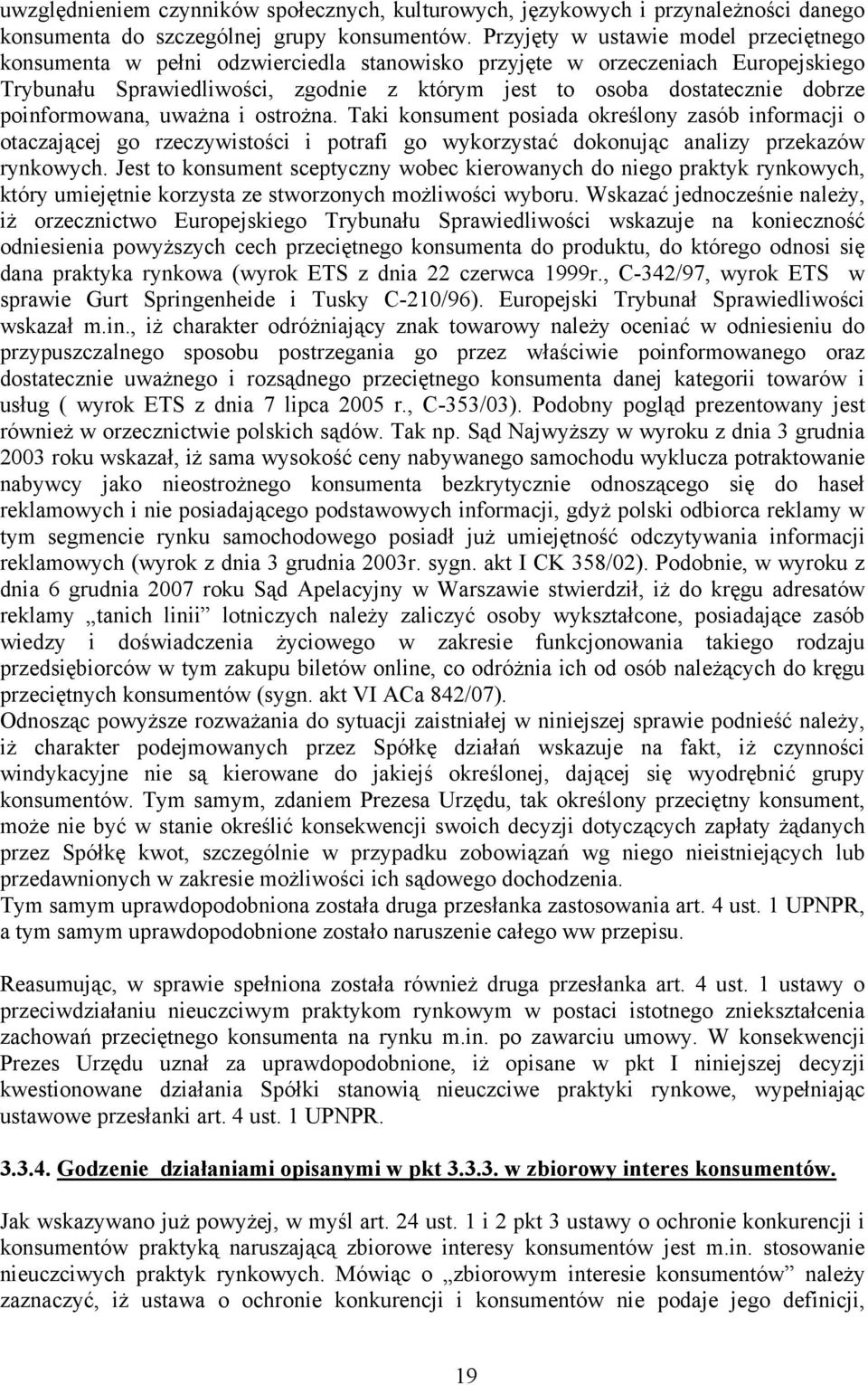poinformowana, uważna i ostrożna. Taki konsument posiada określony zasób informacji o otaczającej go rzeczywistości i potrafi go wykorzystać dokonując analizy przekazów rynkowych.