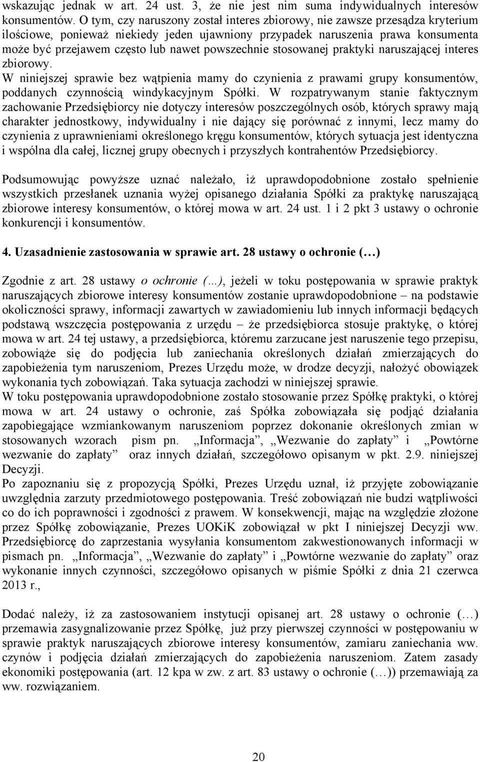 powszechnie stosowanej praktyki naruszającej interes zbiorowy. W niniejszej sprawie bez wątpienia mamy do czynienia z prawami grupy konsumentów, poddanych czynnością windykacyjnym Spółki.