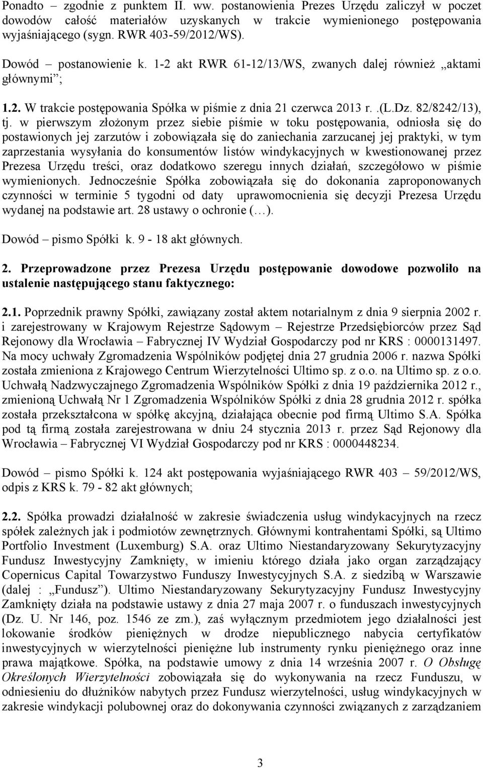 w pierwszym złożonym przez siebie piśmie w toku postępowania, odniosła się do postawionych jej zarzutów i zobowiązała się do zaniechania zarzucanej jej praktyki, w tym zaprzestania wysyłania do