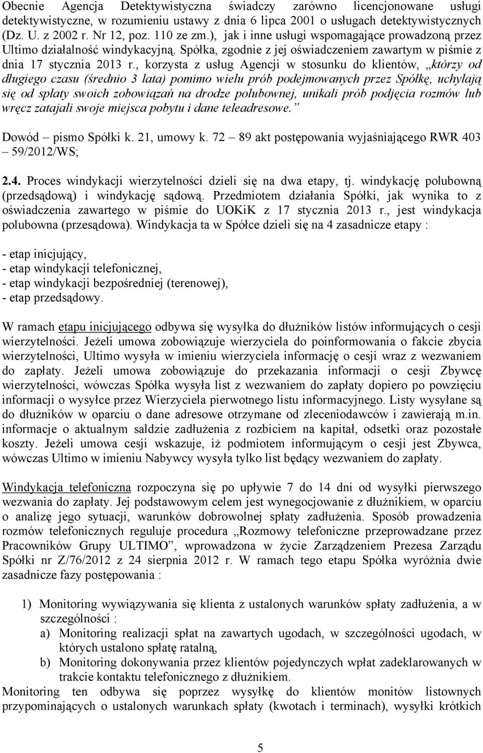 , korzysta z usług Agencji w stosunku do klientów, którzy od długiego czasu (średnio 3 lata) pomimo wielu prób podejmowanych przez Spółkę, uchylają się od spłaty swoich zobowiązań na drodze