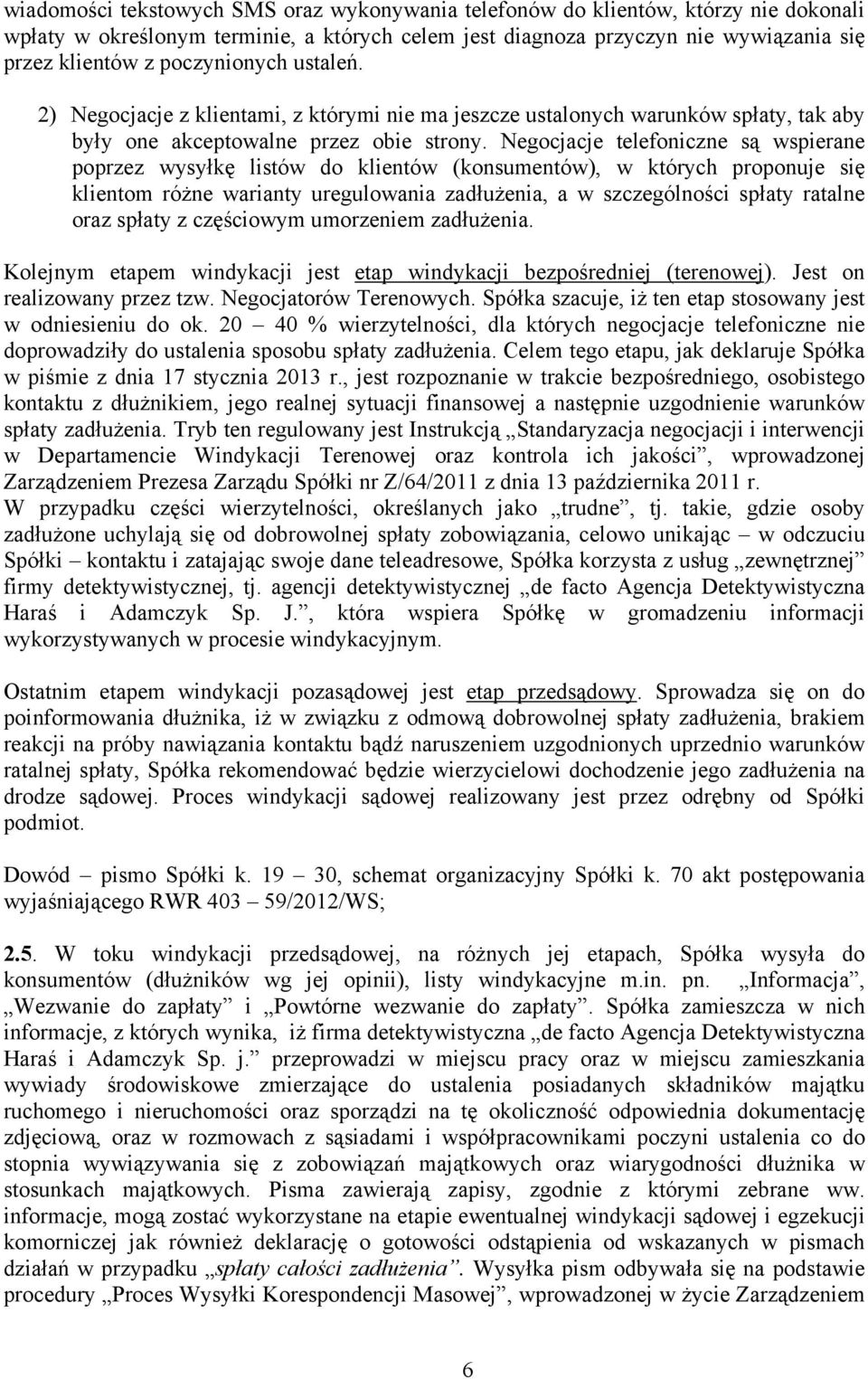 Negocjacje telefoniczne są wspierane poprzez wysyłkę listów do klientów (konsumentów), w których proponuje się klientom różne warianty uregulowania zadłużenia, a w szczególności spłaty ratalne oraz