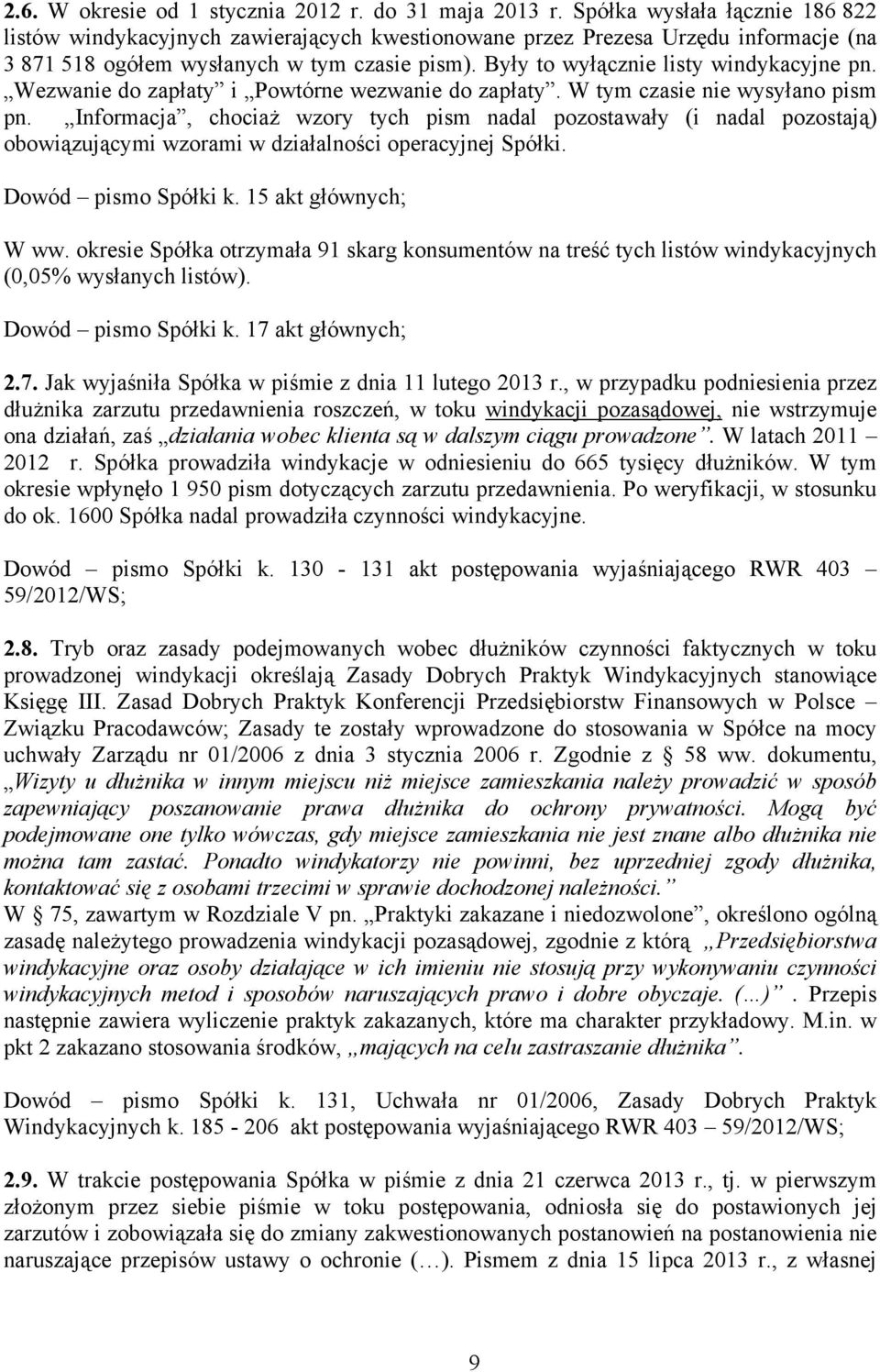Były to wyłącznie listy windykacyjne pn. Wezwanie do zapłaty i Powtórne wezwanie do zapłaty. W tym czasie nie wysyłano pism pn.