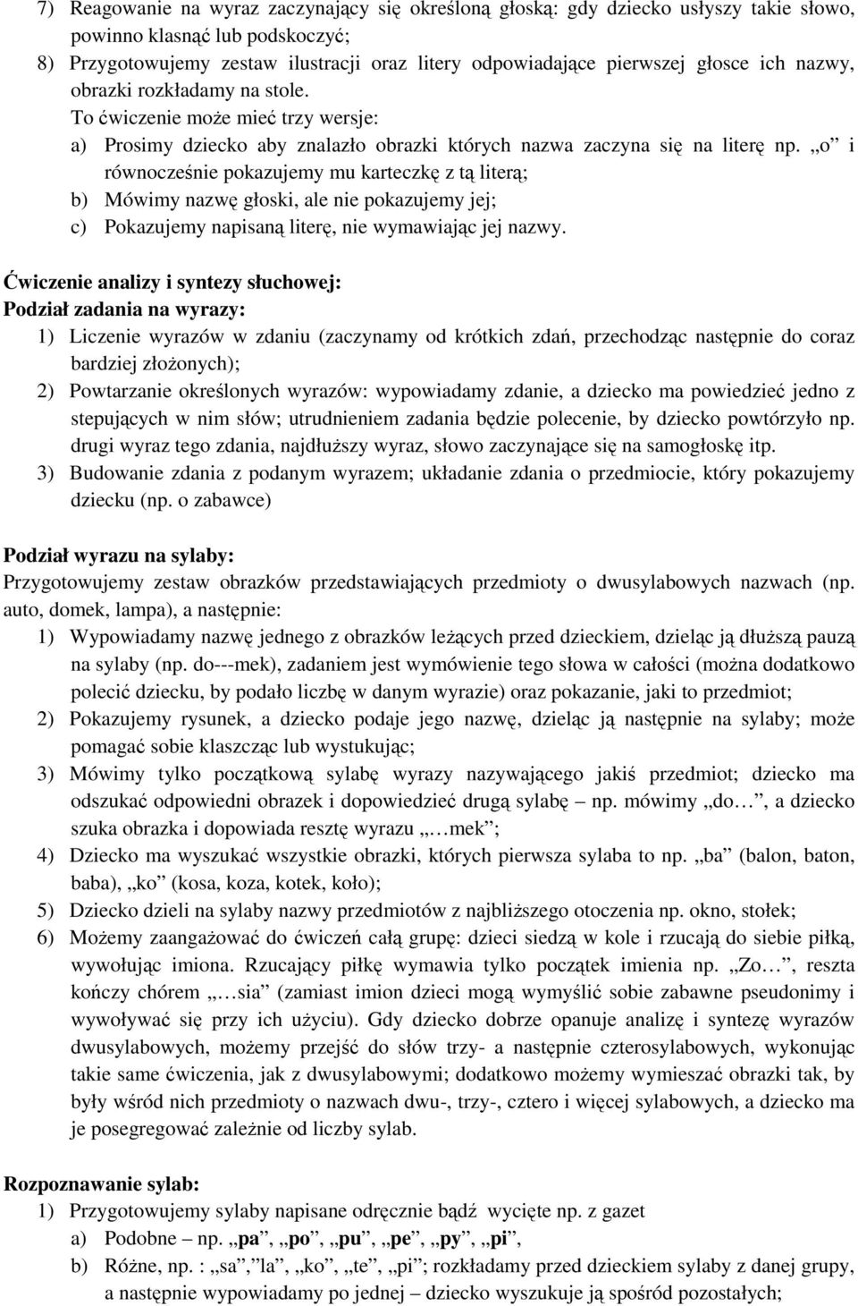 o i równocześnie pokazujemy mu karteczkę z tą literą; b) Mówimy nazwę głoski, ale nie pokazujemy jej; c) Pokazujemy napisaną literę, nie wymawiając jej nazwy.