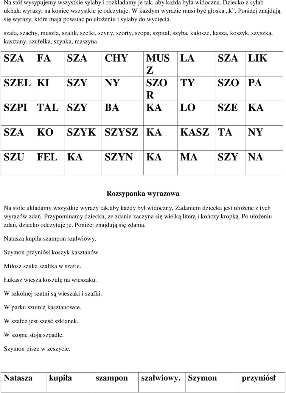 szafa, szachy, muszla, szalik, szelki, szyny, szorty, szopa, szpital, szyba, kalosze, kasza, koszyk, szyszka, kasztany, szufelka, szynka, maszyna SZA FA SZA CHY MUS LA SZA LIK Z SZEL KI SZY NY SZO TY