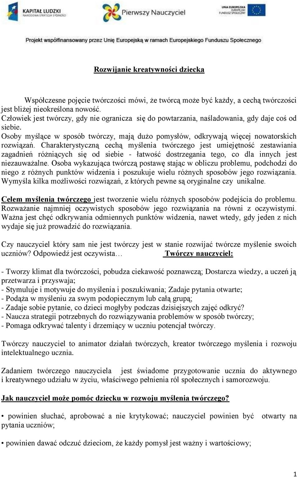 Charakterystyczną cechą myślenia twórczego jest umiejętność zestawiania zagadnień różniących się od siebie - łatwość dostrzegania tego, co dla innych jest niezauważalne.