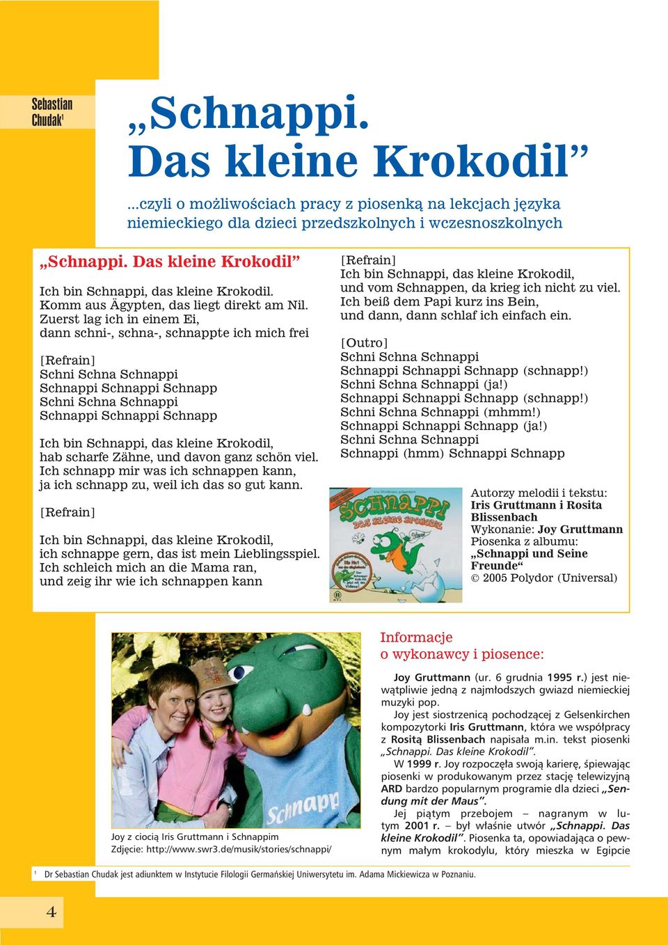 Zuerst lag ich in einem Ei, dann schni-, schna-, schnappte ich mich frei [Refrain] Schni Schna Schnappi Schnappi Schnappi Schnapp Schni Schna Schnappi Schnappi Schnappi Schnapp Ich bin Schnappi, das