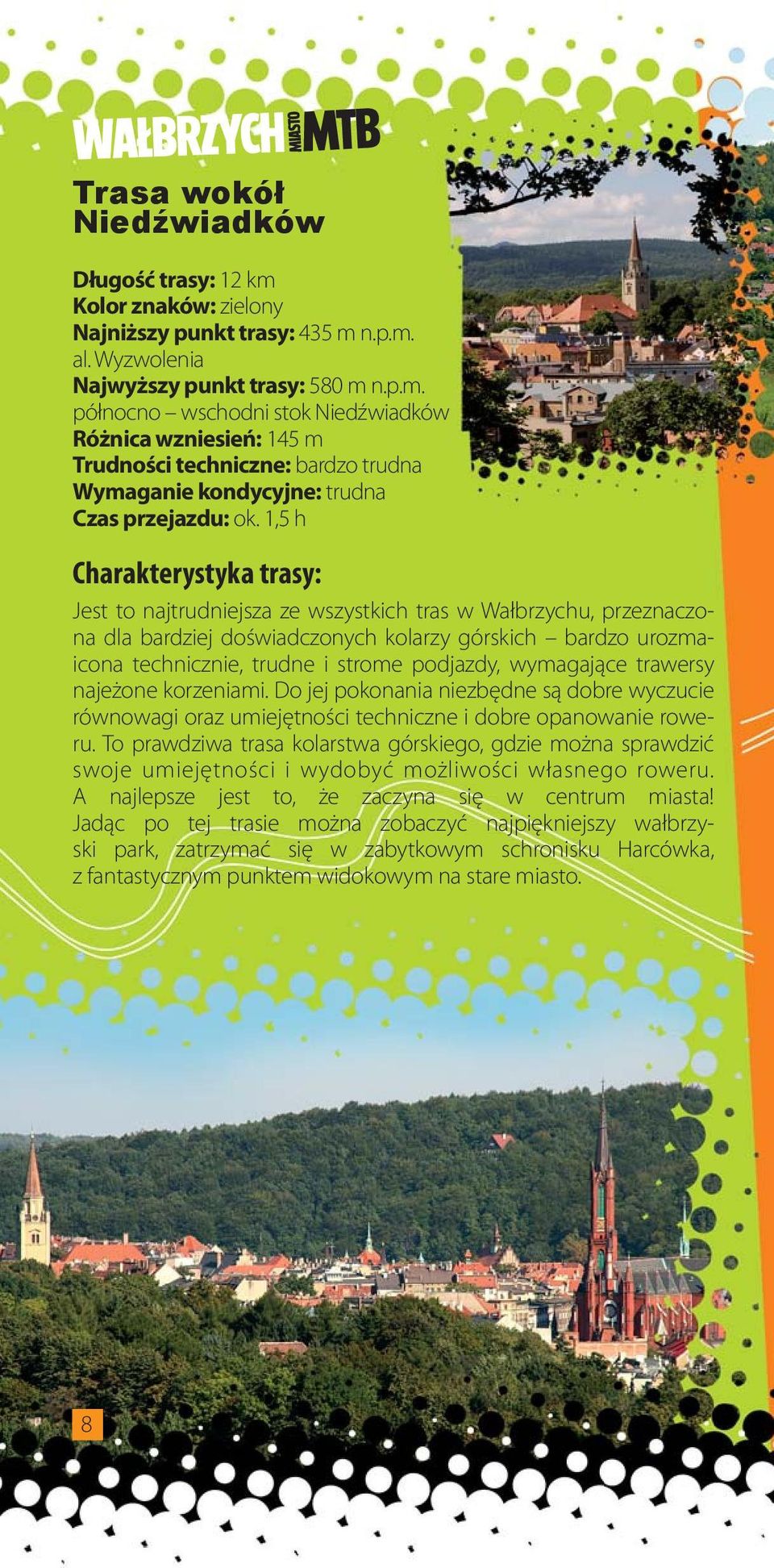 podjazdy, wymagające trawersy najeżone korzeniami. Do jej pokonania niezbędne są dobre wyczucie równowagi oraz umiejętności techniczne i dobre opanowanie roweru.