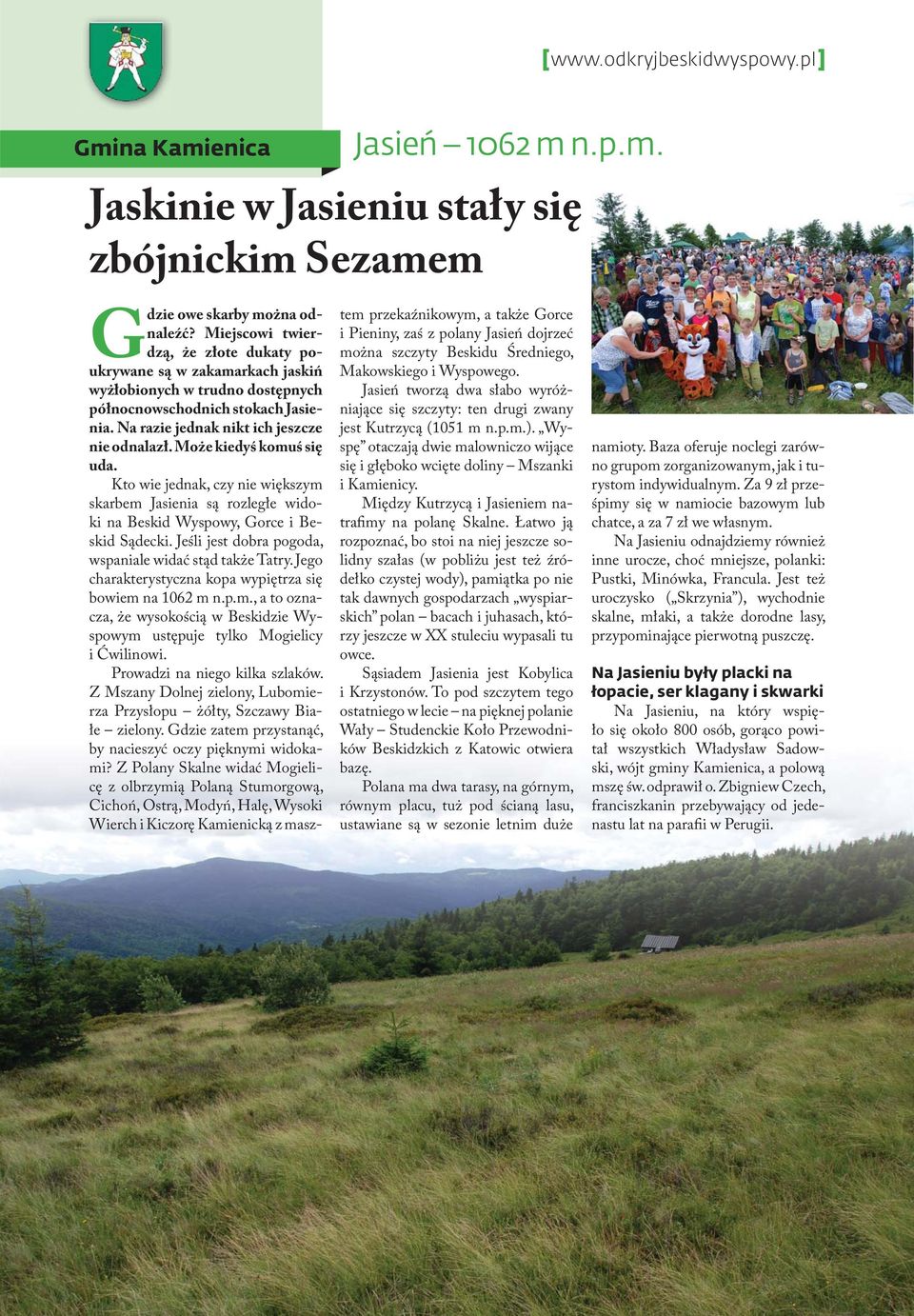 Może kiedyś komuś się uda. Kto wie jednak, czy nie większym skarbem Jasienia są rozległe widoki na Beskid Wyspowy, Gorce i Beskid Sądecki. Jeśli jest dobra pogoda, wspaniale widać stąd także Tatry.