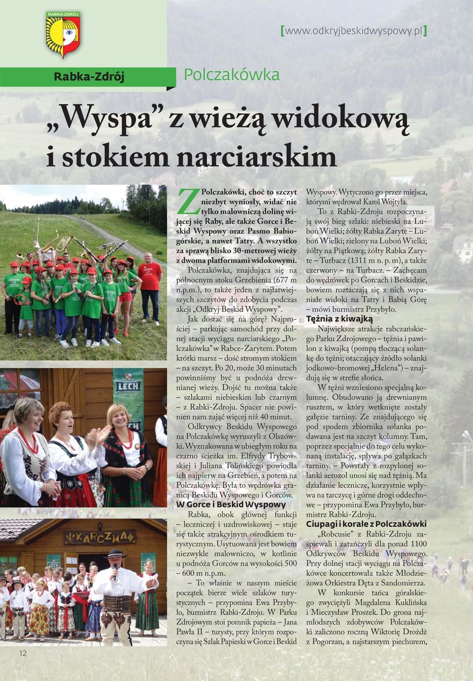 Beskid Wyspowy oraz Pasmo Babiogórskie, a nawet Tatry. A wszystko za sprawą blisko 30-metrowej wieży z dwoma platformami widokowymi. Polczakówka, znajdująca się na północnym stoku Grzebienia (677 m n.
