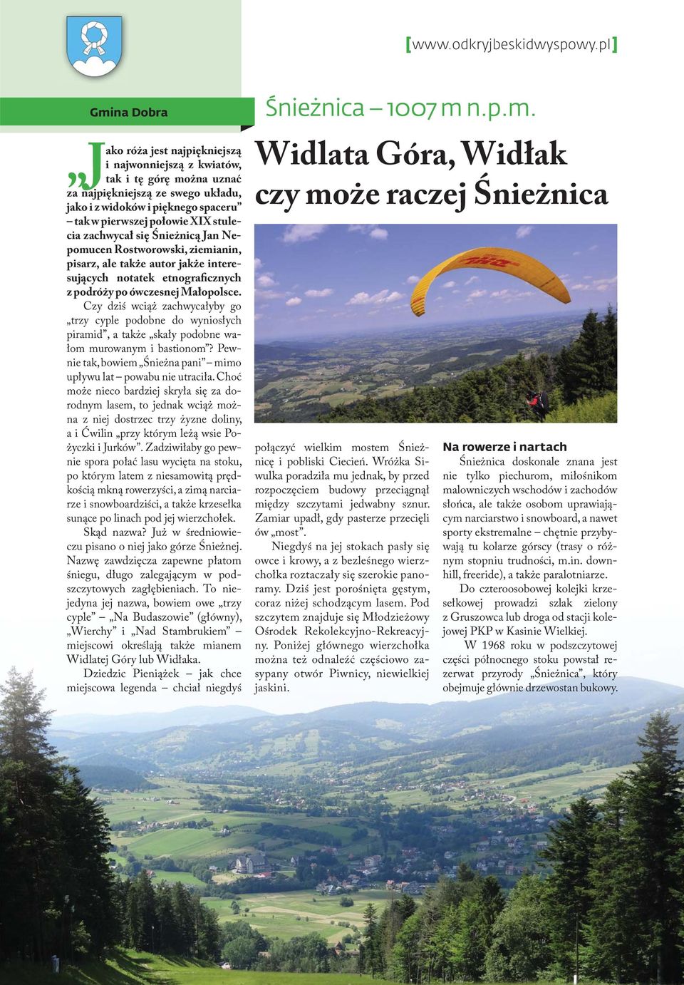 stulecia zachwycał się Śnieżnicą Jan Nepomucen Rostworowski, ziemianin, pisarz, ale także autor jakże interesujących notatek etnograficznych z podróży po ówczesnej Małopolsce.