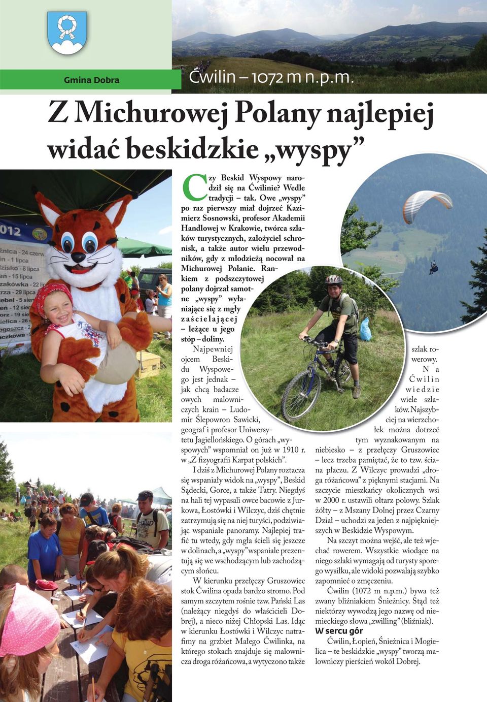 młodzieżą nocował na Michurowej Polanie. Rankiem z podszczytowej polany dojrzał samotne wyspy wyłaniające się z mgły zaścielającej leżące u jego stóp doliny.