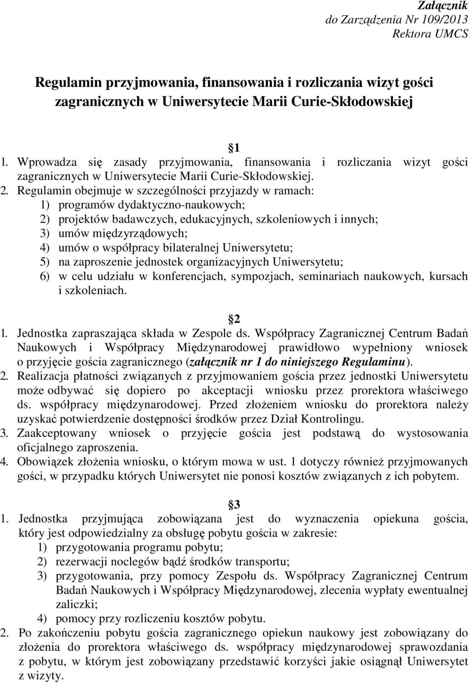 Regulamin obejmuje w szczególności przyjazdy w ramach: 1) programów dydaktyczno-naukowych; 2) projektów badawczych, edukacyjnych, szkoleniowych i innych; 3) umów międzyrządowych; 4) umów o współpracy