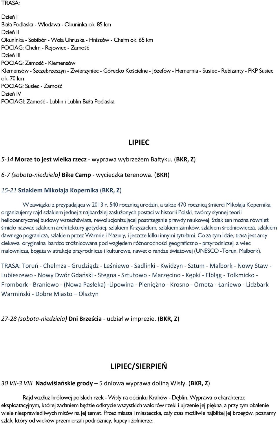 70 km POCIAG: Susiec - Zamość Dzień IV POCIAGI: Zamość - Lublin i Lublin Biała Podlaska LIPIEC 5-14 Morze to jest wielka rzecz - wyprawa wybrzeżem Bałtyku.