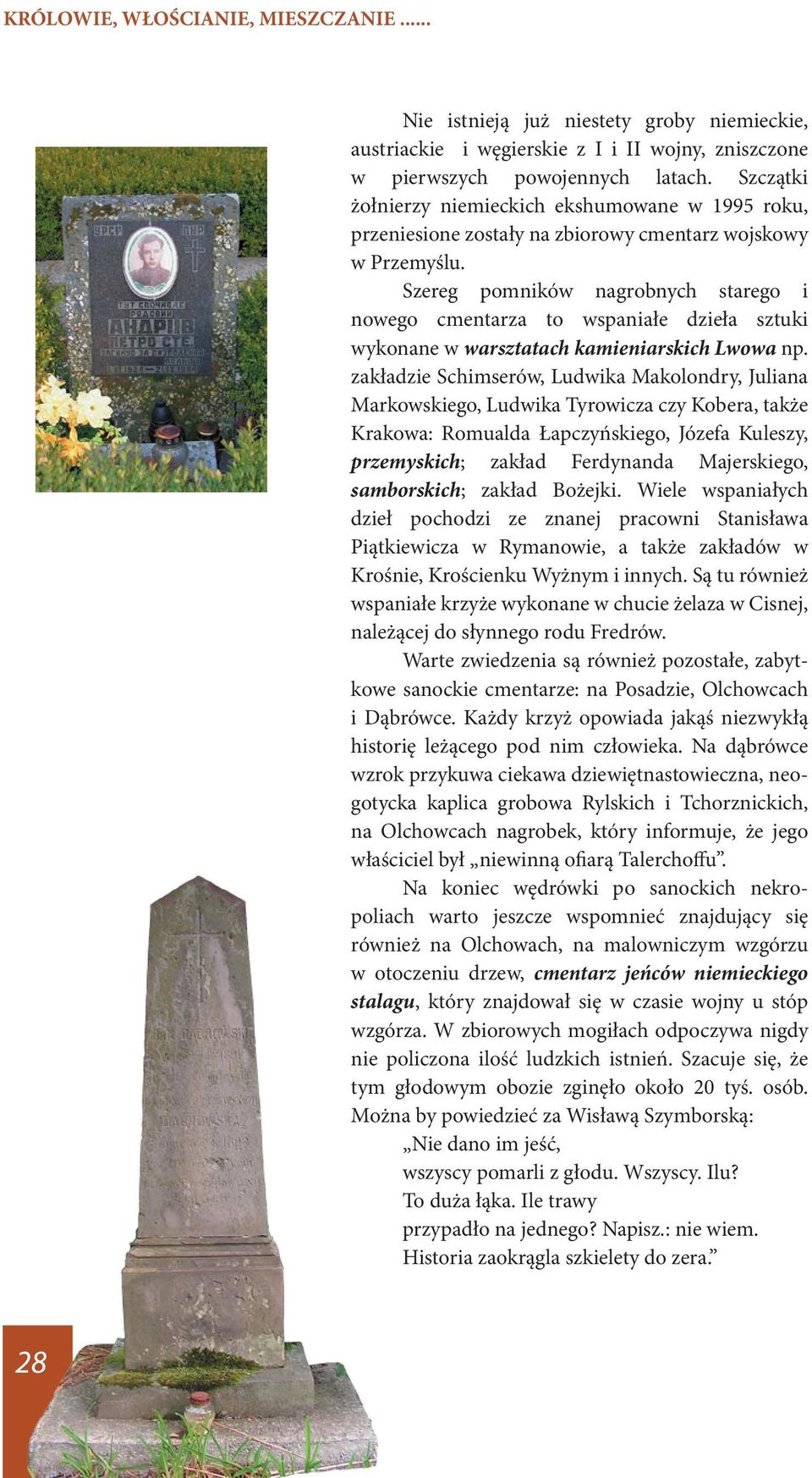 Szereg pomników nagrobnych starego i nowego cmentarza to wspaniałe dzieła sztuki wykonane w warsztatach kamieniarskich Lwowa np.